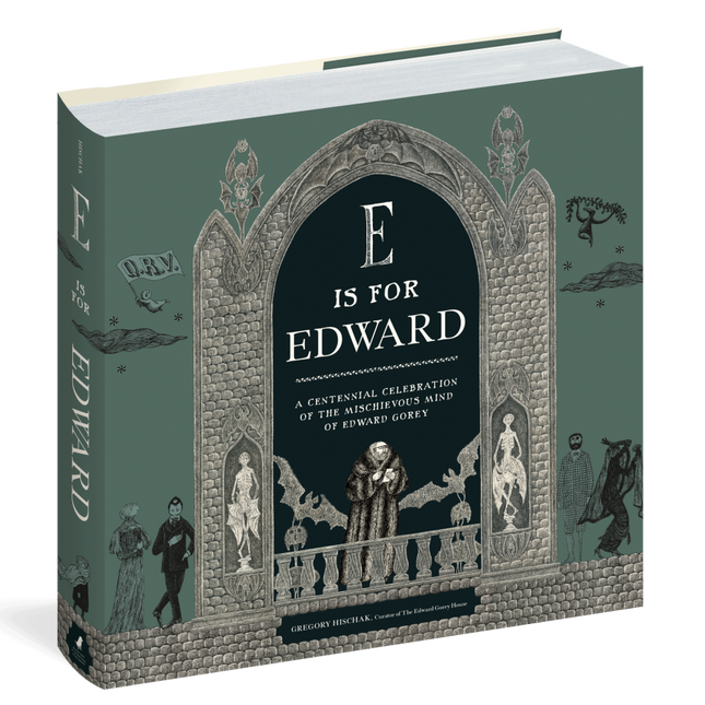 E is for Edward: A Centennial Celebration of the Mischievous Mind of Edward Gorey