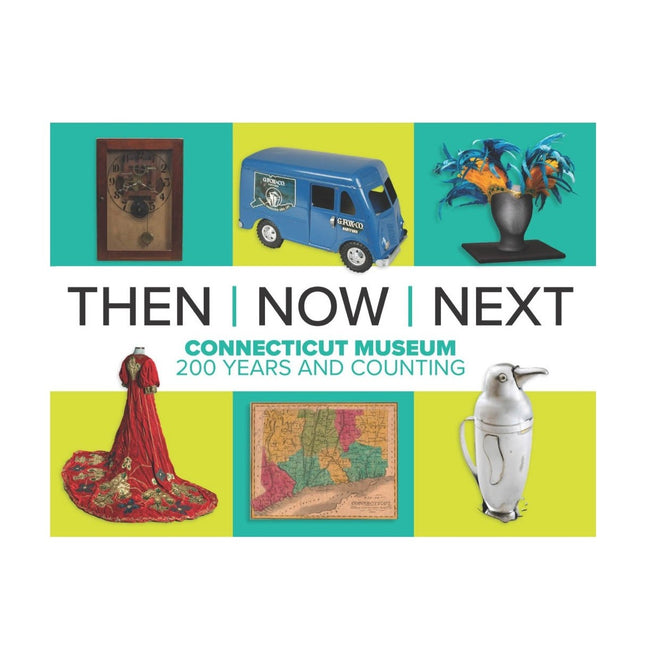 PRE-ORDER - Then, Now, Next: Connecticut Museum 200 Years and Counting