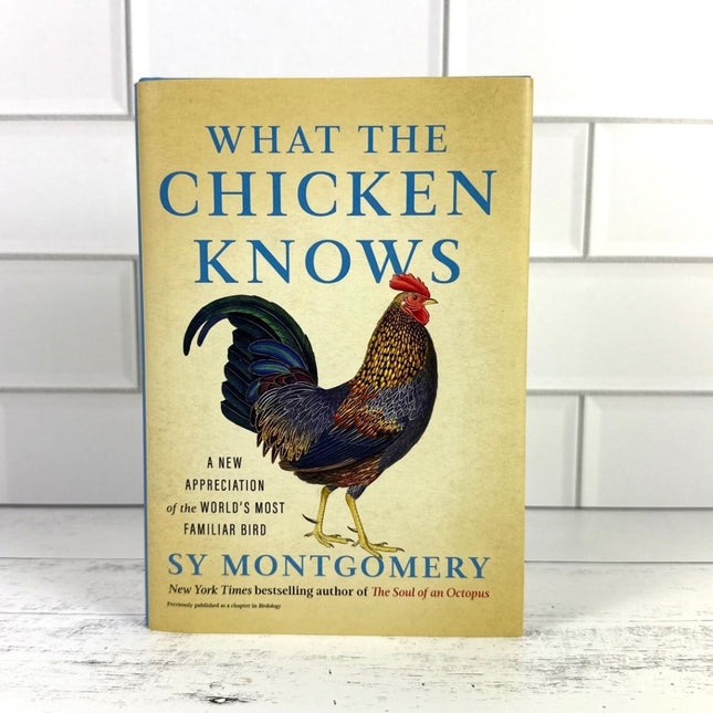 What the Chicken Knows: A New Appreciation of the World's Most Familiar Bird